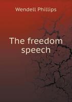 The Freedom Speech of Wendell Phillips. Faneuil Hall, December 8, 1837, with Descriptive Letters from Eye Witnesses 1359296646 Book Cover