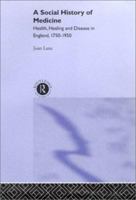 Social History of Medicine: Health, Healing and Disease in England, 1750-1950 0415200385 Book Cover