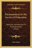 Psychoanalysis In The Service Of Education: Being An Introduction To Psychoanalysis 116696731X Book Cover