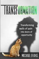 Transformation: Transforming walls of pain into doors of opportunity 1530094674 Book Cover