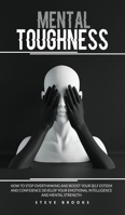 Mental Toughness: How To Stop Overthinking And Boost Your Self Esteem And Confidence Develop Your Emotional Intelligence And Mental Strength 1801184550 Book Cover
