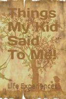 Things My Kid Said To Me! 1096051931 Book Cover