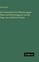 Die Schutzmittel der Pflanzen gegen Thiere und Wetterungunst und die Frage vom salzfreien Urmeer 3386462391 Book Cover
