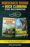 Horseback Riding + Rock Climbing for Beginners: 2 in 1 Adventure Value Set Your Complete Set to Becoming a Professional in Horse Riding and Rock Climbing 191530105X Book Cover