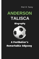 ANDERSON TALISCA BIOGRAPHY: A Footballer's Remarkable Odyssey B0DPQ81PL4 Book Cover