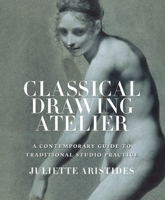 The Classical Drawing Atelier: A Contemporary Guide to Traditional Studio Practice 0823006573 Book Cover