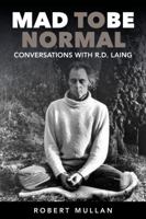 Mad to be Normal: Conversations with R.D. Laing 1853433950 Book Cover