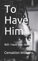To Have Him: Will I have may chance? (Enjoying Sexual Experiences (ESE)) 1693391988 Book Cover