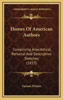 Homes Of American Authors: Comprising Anecdotical, Personal And Descriptive Sketches 0548904405 Book Cover