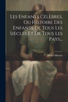 Les Enfants C�l�bres, Ou Histoire Des Enfants de Tous Les Si�cles Et de Tous Les Pays... 1021847291 Book Cover