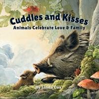 Cuddles and Kisses: Animals Celebrate Love & Family: A Gentle Rhyming Book That Teaches Kid Family Love, Kindness, Helping Others, and the Power of a Hug B0FF3MD185 Book Cover
