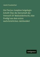 Die Flavius Josephus beigelegte Schrift Über die Herrschaft der Vernunft (IV Makkabäerbuch), eine Predigt aus dem ersten nachchristlichen Jahrhundert 3386483720 Book Cover