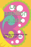 Le papillon volant: Livre de coloriage pour les tout petit 2 à 5 ANS (1) B08GRRJRN4 Book Cover