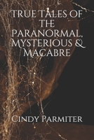 True Tales of the Paranormal, Mysterious & Macabre B087HFGSMH Book Cover