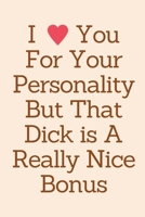 I Love You For Your Personality But That Dick is A Really Nice Bonus: Birthday Gifts for Boyfriend,Him,Men,Fiance Naughty Anniversary Card | Rude Funny Birthday Greeting Card 1688649808 Book Cover