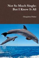 Not So Much Single: But I Know It All 1312652926 Book Cover