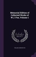 Memorial Edition of Collected Works of W.J. Fox, Volume 1 135866711X Book Cover