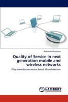 Quality of Service in next generation mobile and wireless networks: Way towards new service based 5G architecture 3843377650 Book Cover