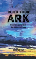 Build Your Ark: Unusual Action for Unpredented Times 1300000120 Book Cover