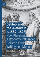 Galileo and the Almagest, c.1589-1592: How Ptolemaic Astronomy Influenced Galileo’s Early Writings on Motion (Palgrave Studies in the History of Science and Technology) 3031706137 Book Cover