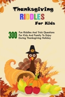 Thanksgiving Riddles For Kids: 300 Fun Riddles And Trick Questions For Kids And Family To Enjoy During Thanksgiving Holiday.pdf null Book Cover