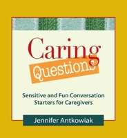 Caring Questions: Sensitive and Fun Conversation Starters for Caregivers 0980028884 Book Cover