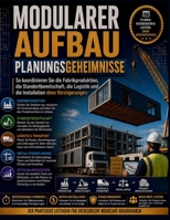 Modularer Aufbau Planungsgeheimnisse: So koordinieren Sie die Fabrikproduktion, die Standortbereitschaft, die Logistik und die Installation ohne Verzögerungen (German Edition) B0H5M4NCHC Book Cover