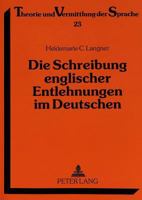 Die Schreibung Englischer Entlehnungen Im Deutschen: Eine Untersuchung Zur Orthographie Von Anglizismen in Den Letzten Hundert Jahren, Dargestellt an 3631485565 Book Cover