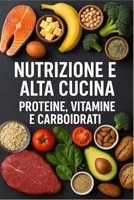 ---Nutrizione e alta cucina ---: Capire proteine, carboidrati, vitamine e minerali per nutrire corpo e mente (Italian Edition) B0G4SG4JHT Book Cover