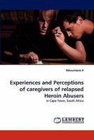 Experiences and Perceptions of Caregivers of Relapsed Heroin Abusers 3844383298 Book Cover