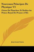 Nouveaux Principes De Physique V3: Ornes De Planches, Et Dedies Au Prince Royal De Prusse (1782) 1166307573 Book Cover