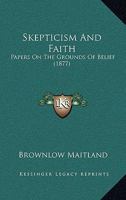 Skepticism And Faith: Papers On The Grounds Of Belief 1104462370 Book Cover
