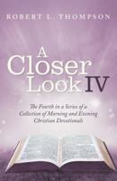 A Closer Look Iv: The Fourth in a Series of a Collection of Morning and Evening Christian Devotionals 1973639076 Book Cover