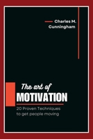 The Art of Motivation: 20 Proven Techniques to Get People Moving B0C91RTZPG Book Cover