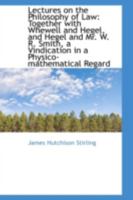 Lectures On The Philosophy Of Law: Together With Whewell And Hegel, And Hegel And Mr. W. R. Smith; A Vindication In A Physico-Mathematical Regard 0548731934 Book Cover