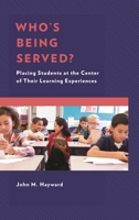 Who's Being Served?: Placing Students at the Center of Their Learning Experiences 1475841272 Book Cover