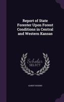 Report of State Forester Upon Forest Conditions in Central and Western Kansas 1356797733 Book Cover