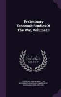 Preliminary Economic Studies Of The War, Volume 13... 1274080525 Book Cover