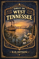 Only In West Tennessee: 21 Counties, 300 Miles, and the Delta, the River, and the Music That Made America (Only in Tennessee: East, Middle, and West.) B0GYSFCRBK Book Cover