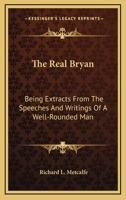 The Real Bryan; Being Extracts from the Speeches and Writings of 'a Well-Rounded Man' 0530244462 Book Cover