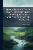 Notice Sur La Marche Compliquée Des Blocs Erratiques Faisant Table À La Surface Des Glaciers... 1271847078 Book Cover