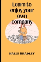 Learn To Enjoy Your Own Company And: Appreciate The Power Of Being Alone B0CVNJWFGQ Book Cover