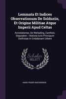 Lemmata Et Indices Observationum de Solduriis, Et Origine Militiae Atque Imperii Apud Celtas: Annotationes, de Wehading, Camfwic, Stapsaken: Historia Iuris Principum Ostfrisiae in Embdanam Urbem 1342488725 Book Cover
