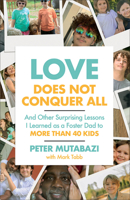 Love Does Not Conquer All: And Other Surprising Lessons I Learned as a Foster Dad to More Than 40 Kids 1540904792 Book Cover