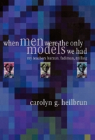 When Men Were the Only Models We Had: My Teachers Barzun, Fadiman, Trilling (Personal Takes) 0812236327 Book Cover