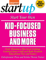 Start Your Own Kid-Focused Business and More: Party Planning, Gift and Bath Products, Educational Toys and Games, Plus-Size Clothing, Cooking Classes (Entrepreneur's Startup) 1599182580 Book Cover