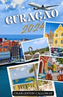 Discover Curaçao 2024: The Ultimate Guide to the Island's Beaches, Cuisine, and Culture: A Diverse and Dynamic Destination, Perfect for Explorers of ... Ultimate Guide to Your Bucket list Dream) B0CSXNGPXH Book Cover