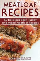 Meatloaf Recipes: Make Delicious Homemade Meatloaf with This Cookbook, Beef, Mixed Meat, Turkey, Impress Friends and Family with These Meatloaf Tips and Tricks, Make the Best Meatloaf Today! 1974296199 Book Cover