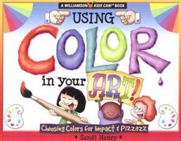 Using Color In Your Art: Choosing Color for Impact & Pizzazz (Williamson Kids Can! Series) 0824967542 Book Cover