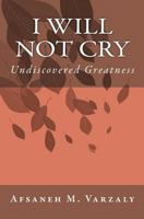I Will Not Cry: Undiscovered Greatness 1451536038 Book Cover